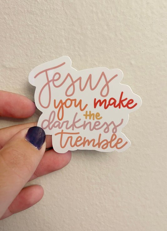 Jesus Makes the Darkness Tremble Sticker
