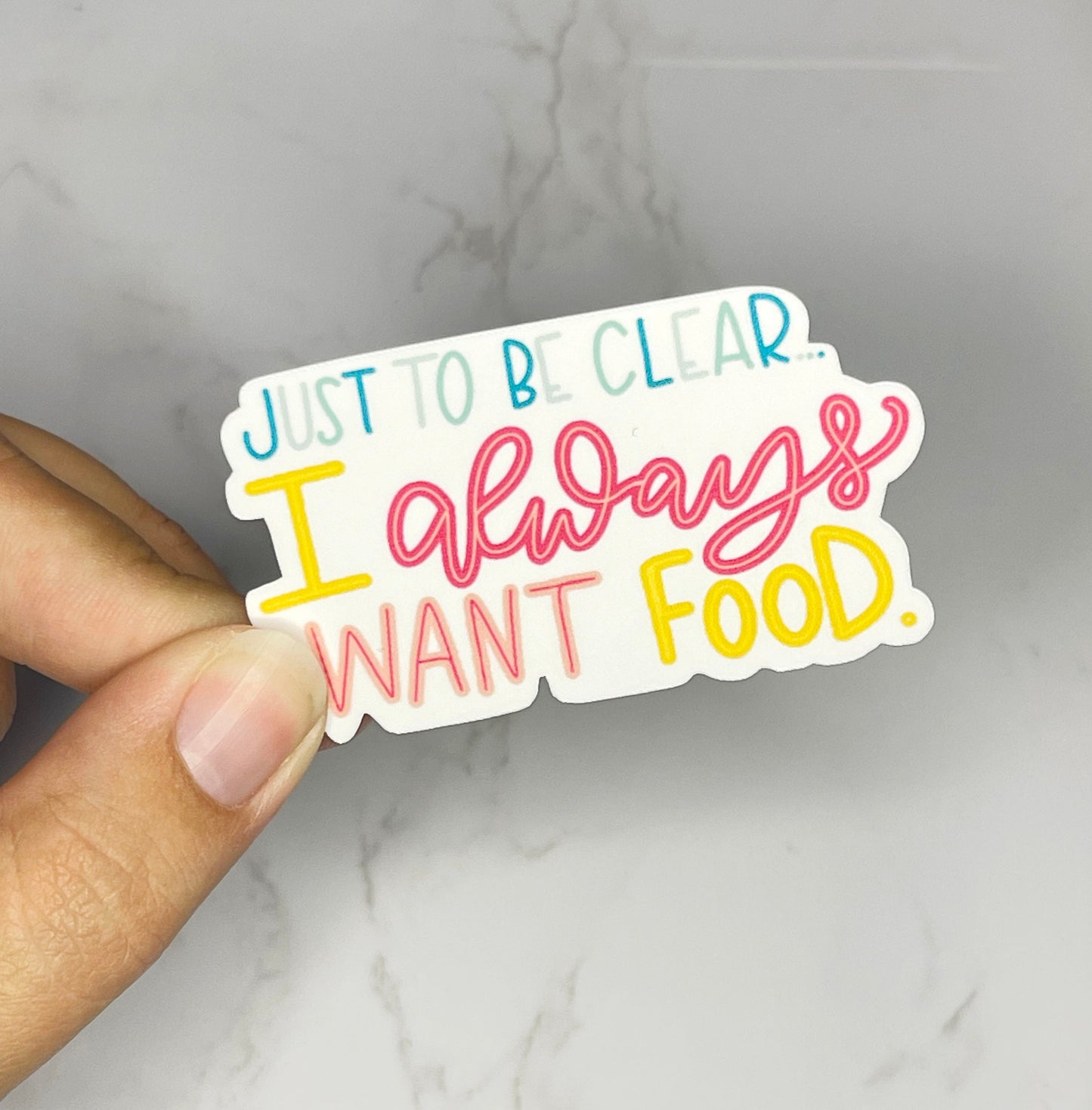 I Always Want Food Sticker, Funny food sticker, waterproof funny decal, Gift